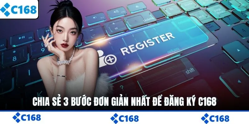Chia sẻ 3 bước đơn giản nhất để đăng ký C168