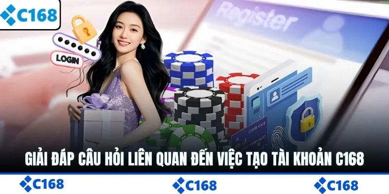 Giải đáp câu hỏi liên quan đến việc tạo tài khoản C168